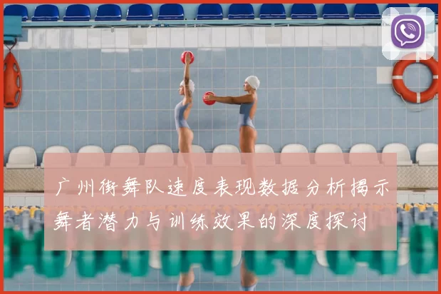 广州街舞队速度表现数据分析揭示舞者潜力与训练效果的深度探讨