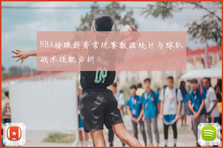 NBA榜眼新秀常规赛数据统计与球队战术适配分析