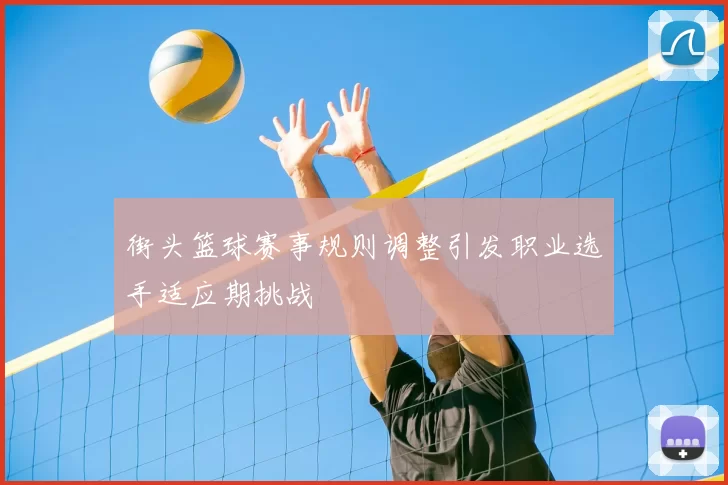 街头篮球赛事规则调整引发职业选手适应期挑战