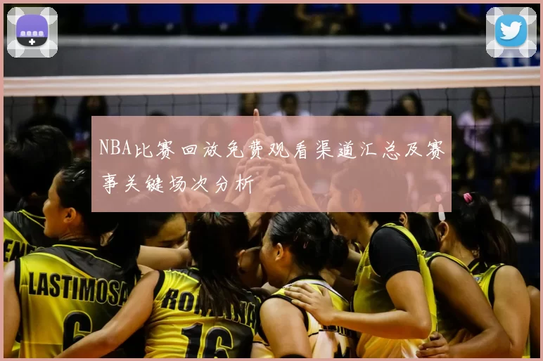 NBA比赛回放免费观看渠道汇总及赛事关键场次分析
