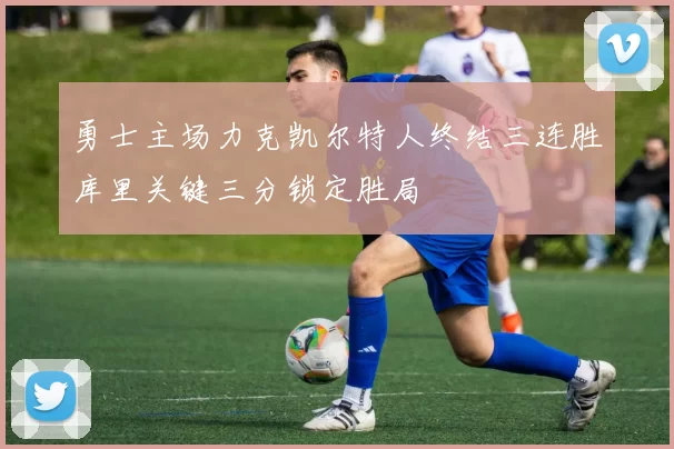 勇士主场力克凯尔特人终结三连胜库里关键三分锁定胜局