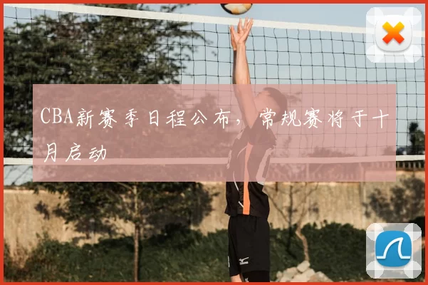 CBA新赛季日程公布，常规赛将于十月启动