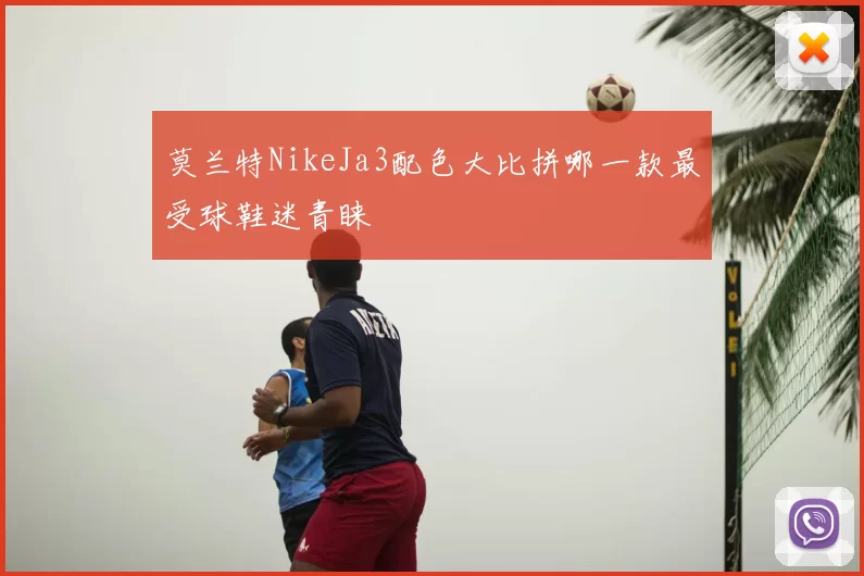 莫兰特NikeJa3配色大比拼哪一款最受球鞋迷青睐