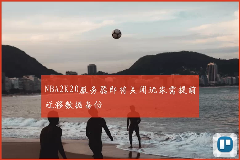 NBA2K20服务器即将关闭玩家需提前迁移数据备份