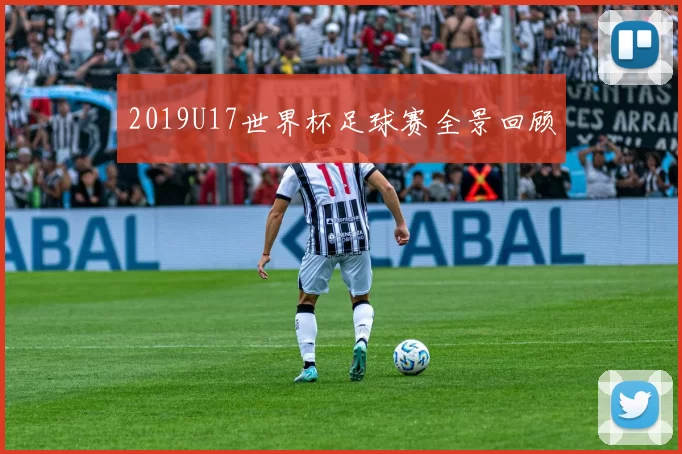 2019U17世界杯足球赛全景回顾
