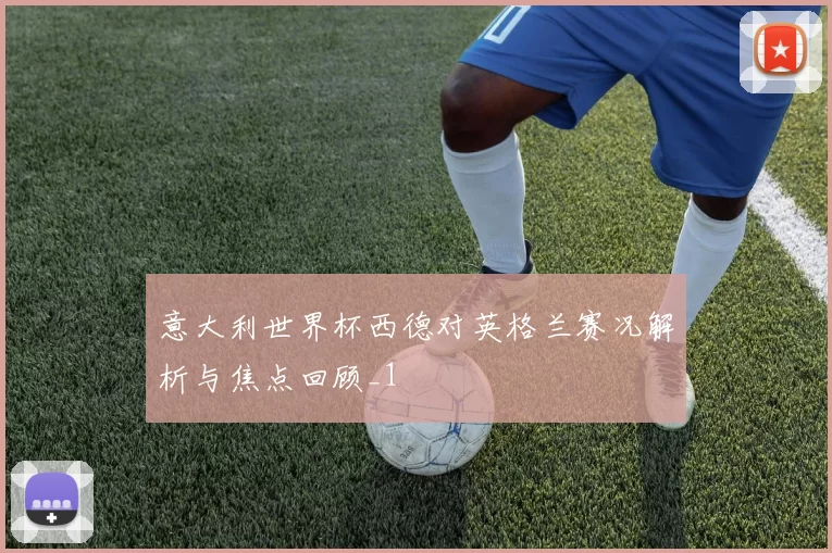 意大利世界杯西德对英格兰赛况解析与焦点回顾_1