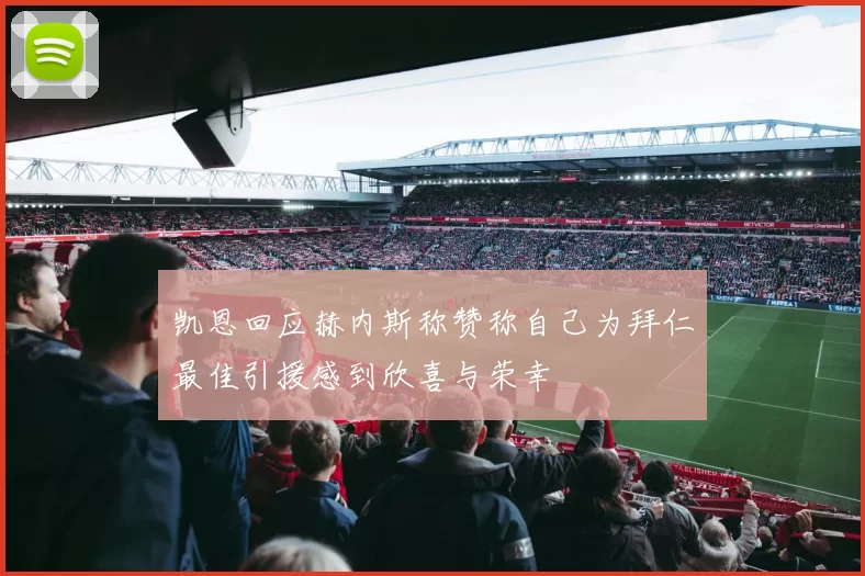 凯恩回应赫内斯称赞称自己为拜仁最佳引援感到欣喜与荣幸